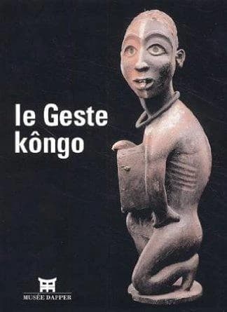 Le geste kôngo : Exposition, musée Dapper, Paris, 18 septembre 2002 - 19 janvier 2003