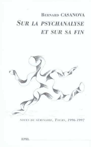 Sur la psychanalyse et sur sa fin : notes de séminaire, Tours, 1996-1997