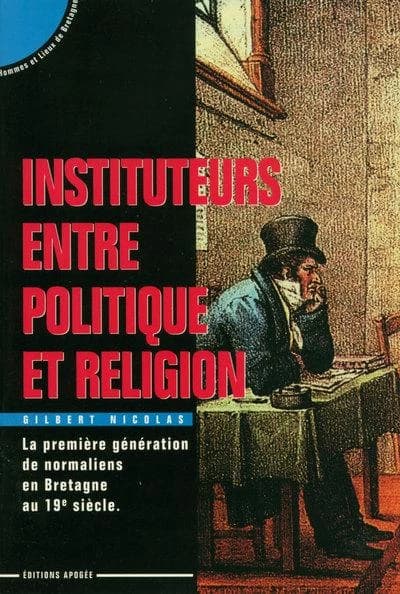 Instituteurs entre politique et religion : la première génération de normaliens en Bretagne au 19e siècle