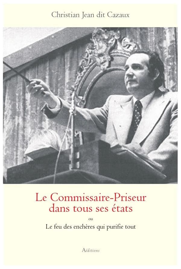 Le Commissaire-Priseur dans tous ses états : ou le feu des enchères qui purifie tout ; suivi de Plusieurs vies aux destinées et rencontres imprévisibles