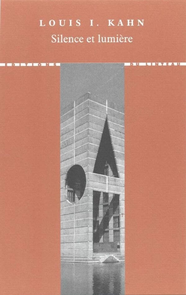 Silence et lumière : choix de conférences et d'entretiens, 1955-1974 (2e éd. rev. et corr.) Louis I. Kahn ; trad. de l'américain par Mathilde Bellaigue et Christian Devillers