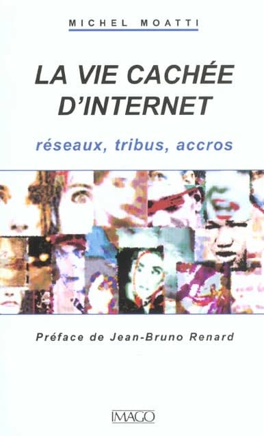 La vie cachée d'Internet : réseaux, tribus, accros