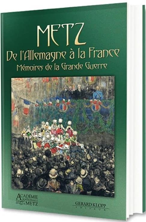 Metz : de l'Allemagne à la France : mémoires de la Grande Guerre