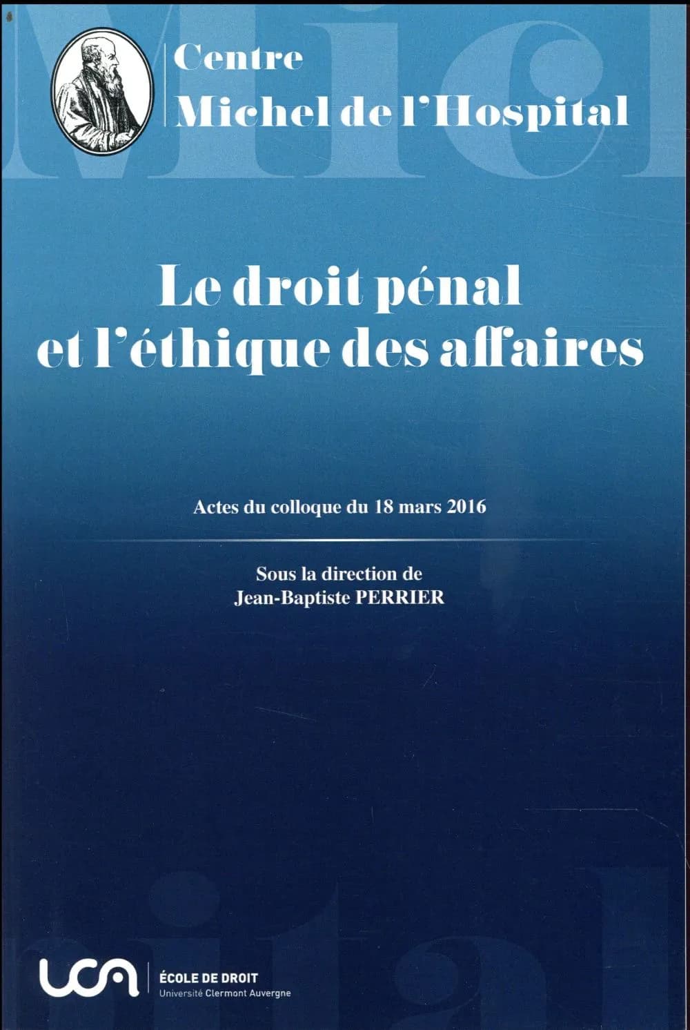 Le droit pénal et l'éthique des affaires : actes du colloque du 18 mars 2016