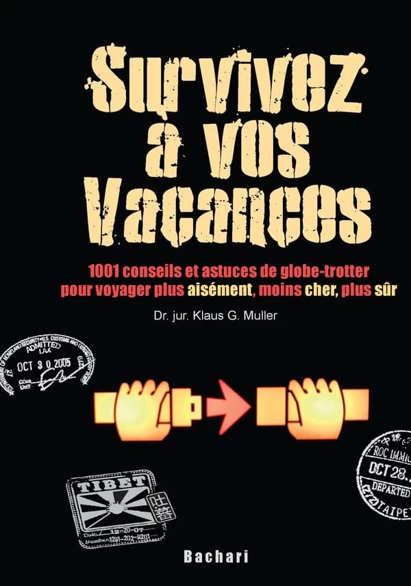 Survivez à vos vacances : 1001 conseils et astuces de globe-trotter pour voyager plus aisément, moins cher, plus sûr