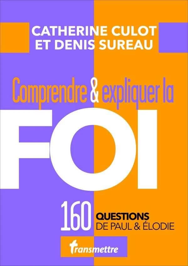 Comprendre & expliquer la foi : 160 questions de Paul & Élodie