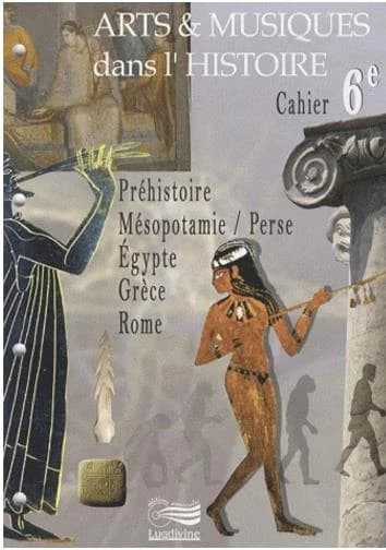 Arts & musiques dans l'histoire 6e : Préhistoire, Mésopotamie