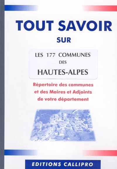 Tout savoir sur les 177 communes des hautes-alpes ; répertoire des mairies et des maires et adjoints des hautes-alpes