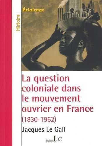 La question coloniale dans le mouvement ouvrier en France : de la conquête de l'Algérie (1830) aux indépendances africaines (1962)