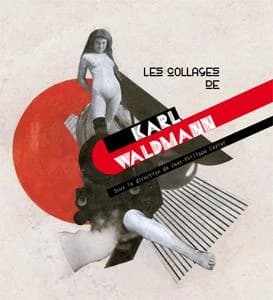 Les collages de Karl Waldmann