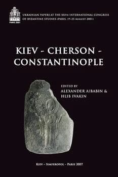 Kiev-Cherson-Constantinople ; ukrainian papers at the XXth international congress of byzantine studies ; Paris, 19-25 Août 2001