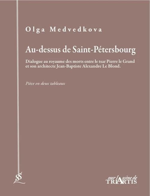 Au-dessus de Saint-Pétersbourg : dialogue au royaume des morts entre le tsar Pierre le Grand et son architecte Jean-Baptiste Alexandre Le Blond : pièce en deux tableaux