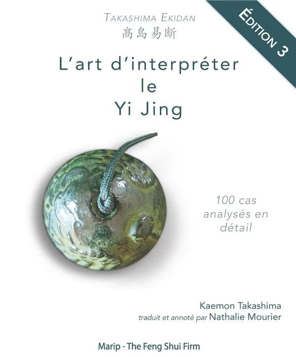 L'art d'interpréter le Yi Jing : 100 cas analysés en détail (3e éd.) Kaemon Takashima ; traduit et annoté par Nathalie Mourier : Takashima Ekidan : 高岛易断
