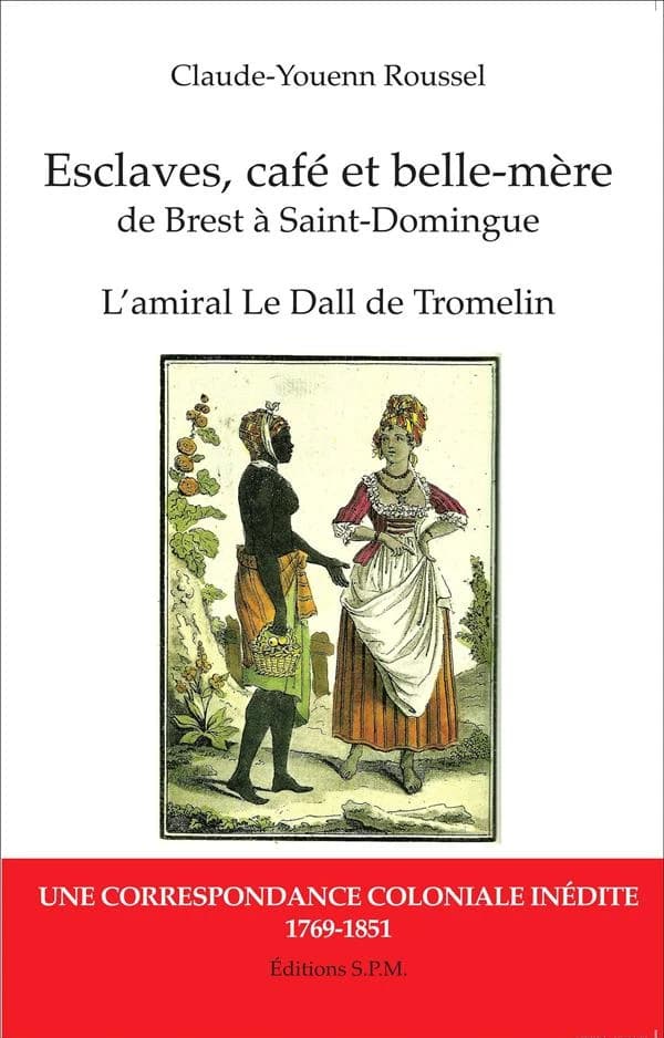 Esclaves, café et belle-mère : de Brest à Saint-Domingue : l'amiral Le Dall de Tromelin : une correspondance coloniale inédite, 1769-1851