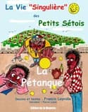 La Vie " Singulière" des Petits Sétois : Tome 1 : La pétanque