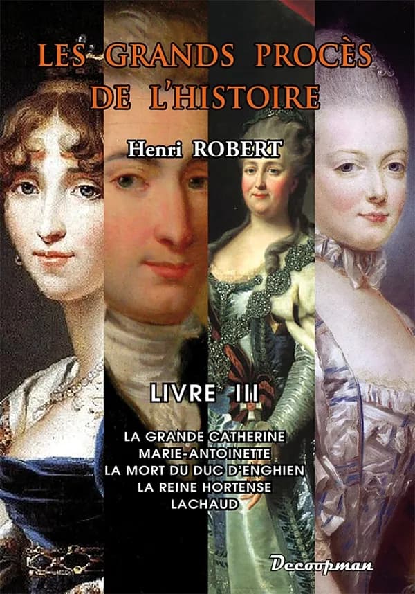 Procès de l'Histoire: La Grande Catherine - Marie-Antoinette - La mort du duc d'Enghien - La reine Hortense - Lachaud