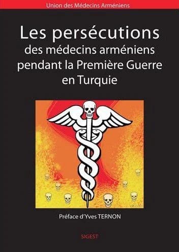 Les persécutions des médecins arméniens pendant la Première guerre en Turquie (Nouvelle éd. enrichie) Union des médecins arméniens ; préface d'Yves Ternon