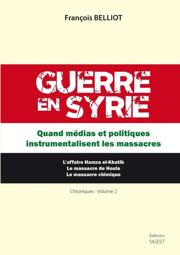 Guerre en Syrie. Volume 2, Quand médias et politiques instrumentalisent les massacre