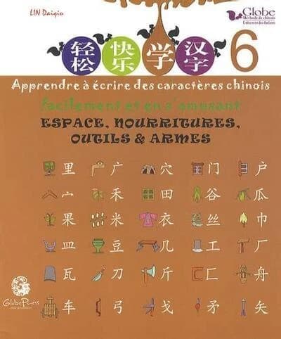 Apprendre à écrire des caractères chinois facilement et en s'amusant. 6, Espace, nourriture, outils & armes