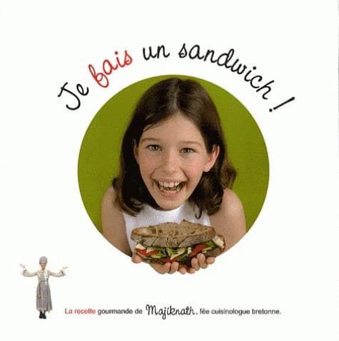 Je veux un sandwich ! : l'histoire gourmande de Majiknath, fée cuisinologue bretonne ; Je fais un sandwich ! : la recette gourmande de Majiknath, fée cuisinologue bretonne