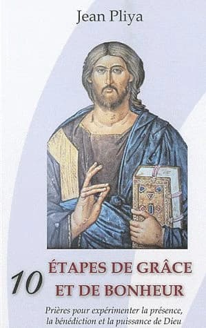 Dix étapes de grâce et de bonheur : prières pour expérimenter la présence, la bénédiction et la puissance de Dieu
