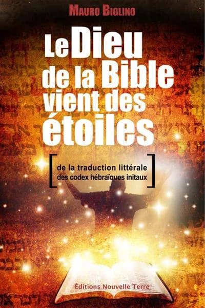 Le dieu de la Bible vient des étoiles : de la traduction littérale des codex hébraïques initiaux