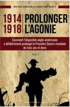 1914-1918, prolonger l'agonie : comment l'oligarchie anglo-américaine a délibérément prolongé la Première guerre mondiale de trois ans et demi