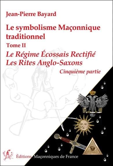 Symbolisme maçonnique traditionnel. Tome II. Cinquième partie, Le régime écossais rectifié, les rites anglo-saxons (5e éd. remaniée) Jean-Pierre Bayard