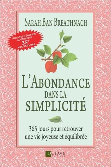 L'abondance dans la simplicité : 365 jours pour retrouver une vie joyeuse et équilibrée (Nouv. éd. augmentée) Sarah Ban Breathnach ; traduit de l'anglais par Françoise Forest et Benoît Pelletier
