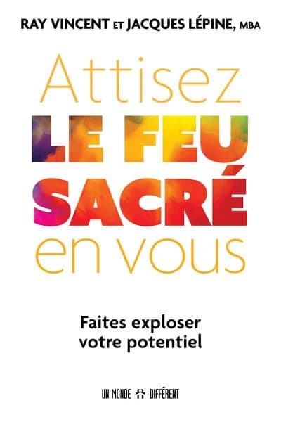 Attisez le feu sacré en vous : faites exploser votre potentiel (Nouvelle éd. augmentée) Ray Vincent et Jacques Lépine,...