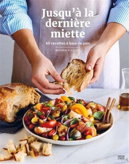 Jusqu'à la dernière miette : 60 recettes à base de pain