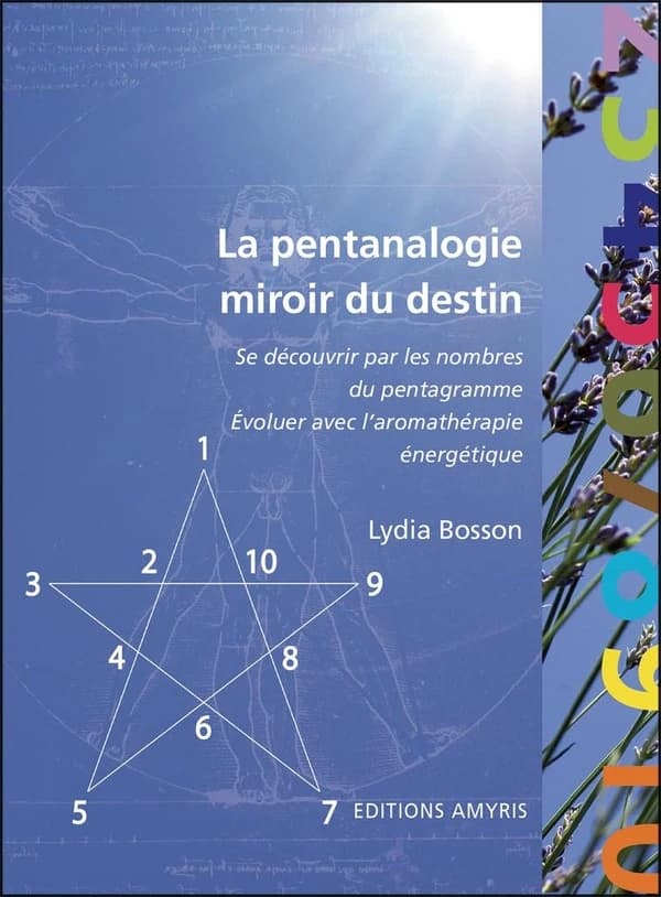 La pentanalogie, miroir du destin : Se découvrir par les nombres du pentagramme. Evoluer avec l'aromathérapie énergétique