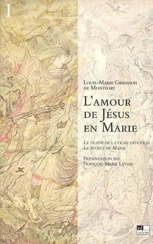 L'Amour de Jésus en Marie T1 : Le Traité de la vraie dévotion - Le Secret de Marie
