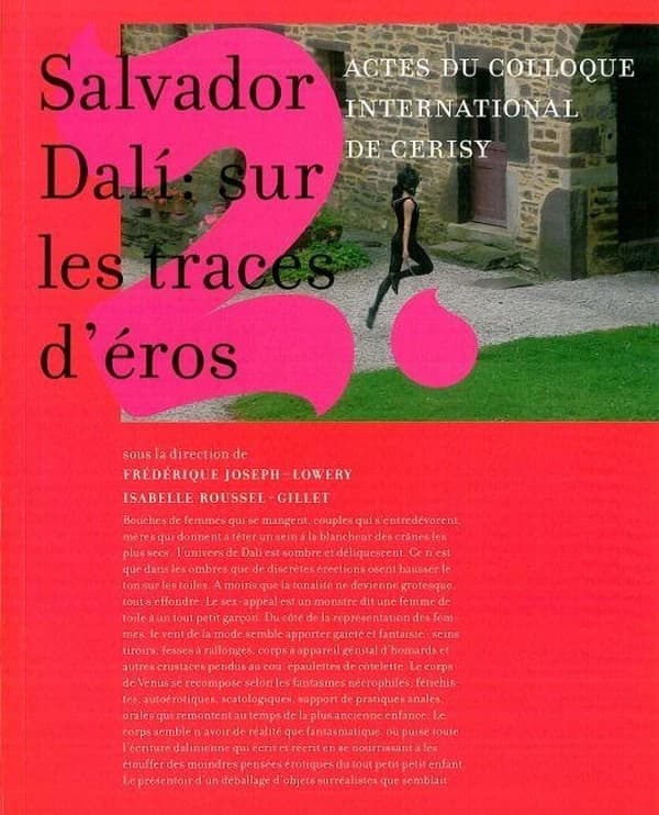 Salvador Dali : sur les traces d'éros : actes du colloque international tenu du 13 au 20 août 207 au centre culturel international de Cerisy-la-Salle