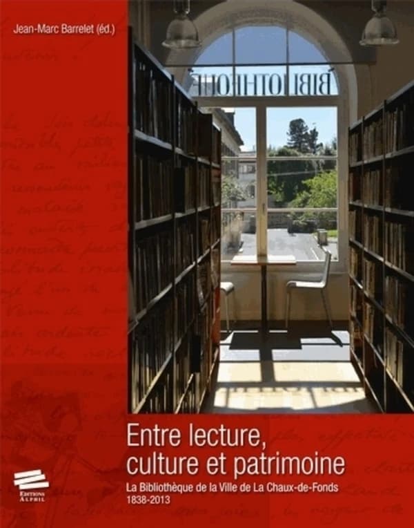 Entre lecture, culture et patrimoine : la bibliothèque de la Ville de La Chaux-de-Fonds : 1838-2013