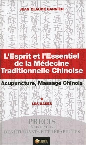L'esprit et l'essentiel de la médecine traditionnelle chinoise : acupuncture, massage chinois. Tome I, Les bases