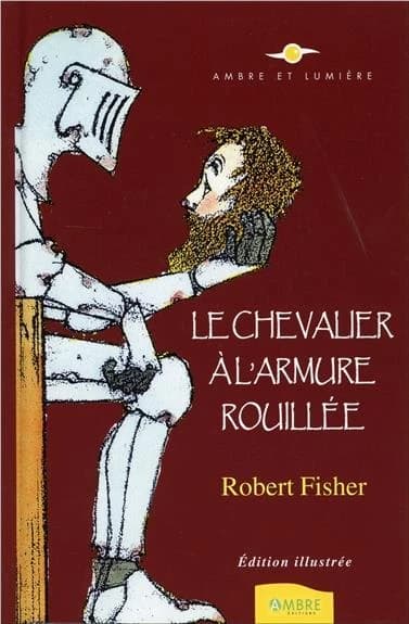 Le chevalier à l'armure rouillée (Éd. illustrée) Robert Fisher ; traduction de Béatrice Petit