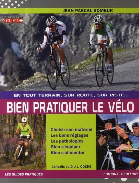 Bien pratiquer le vélo : en tout terrain, sur route, sur piste : choisir son matériel, les bons réglages, les pathologies, bien s'équiper, bien s'alimenter