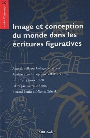 Image et conception du monde dans les écritures figuratives : actes du colloque Collège de France-Académie des inscriptions et belles-lettres, Paris, 24-25 janvier 2008
