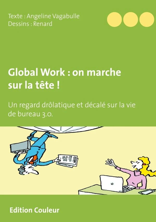 Global work : on marche sur la tête ! : un regard drôlatique et décalé sur la vie de bureau 3.0 (Éd. couleur) texte, Angeline Vagabulle ; dessins, Renard