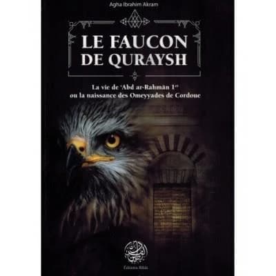 Le faucon de Quraysh, la vie de 'Abd Ar-Rahmân 1er ou la naissance des Omeyyades de Cordoue