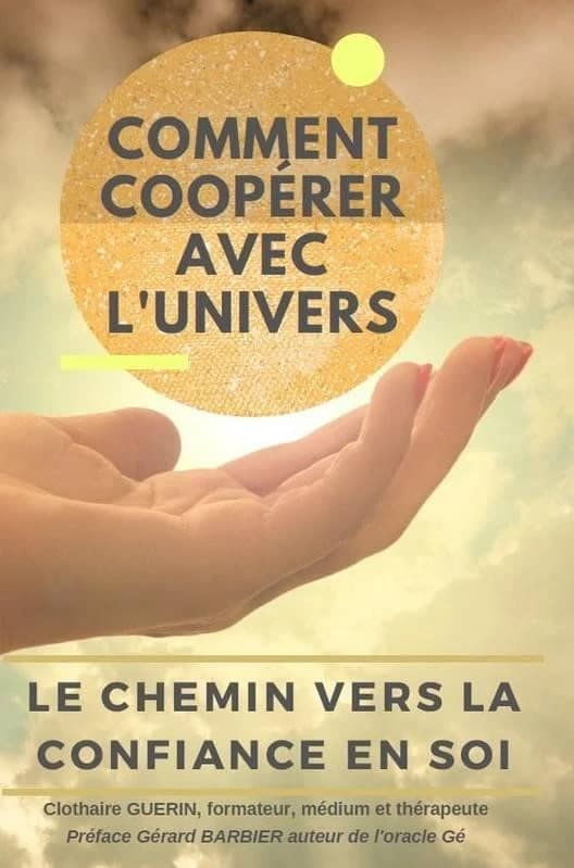Comment coopérer avec l'Univers ? : le chemin vers la confiance en soi