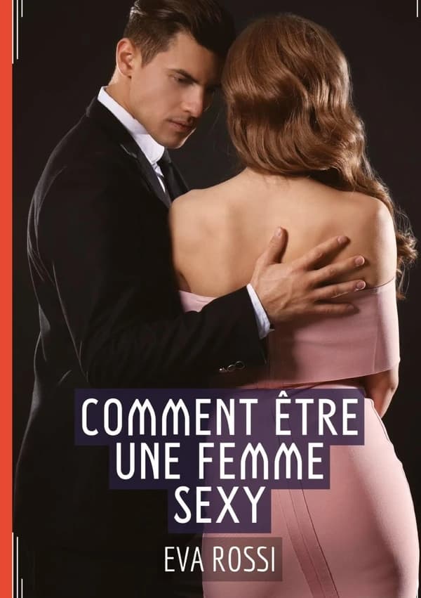 Comment Être une Femme Sexy : Étreintes Intenses : Compilation d'Histories Érotiques Envoûtantes