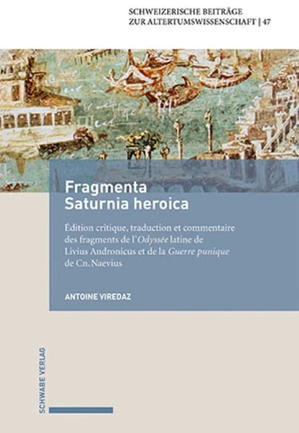 Fragmenta Saturnia heroica : introduction, traduction et commentaire des fragments de l'"Odyssée" latine de Livius Andronicus et de la "Guerre punique" de Cn. Naevius