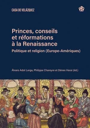 Princes, conseils et réformations à la Renaissance : politique et religion : Europe-Amériques
