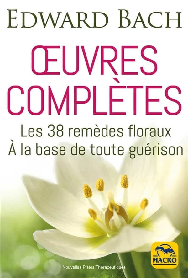 Edward Bach : oeuvres complètes ; les 38 remèdes floreaux de Bach à la base de toute guérison (2e édition)