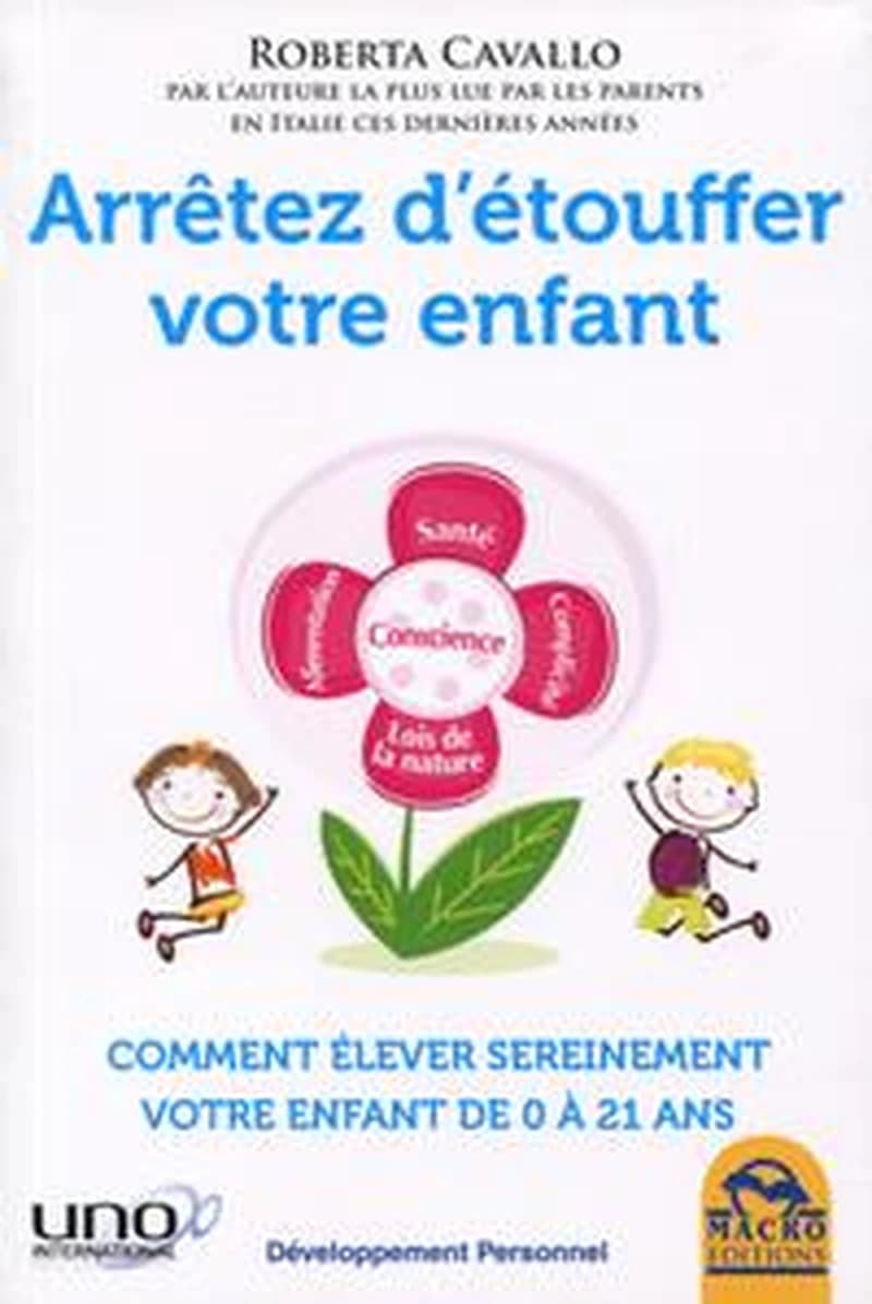 ARRETEZ D ETOUFFER VOTRE ENFANT - COMMENT ELEVER SEREINEMENT VOTRE ENFANT DE 0 A 21 ANS