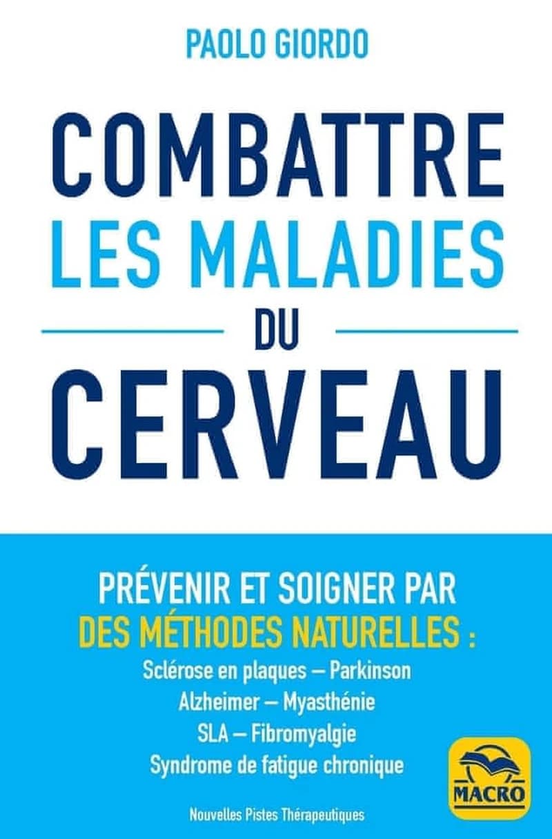 COMBATTRE LES MALADIES DU CERVEAU - PREVENIR ET SOIGNER PAR DES METHODES NATURELLES : SCLEROSE EN PL