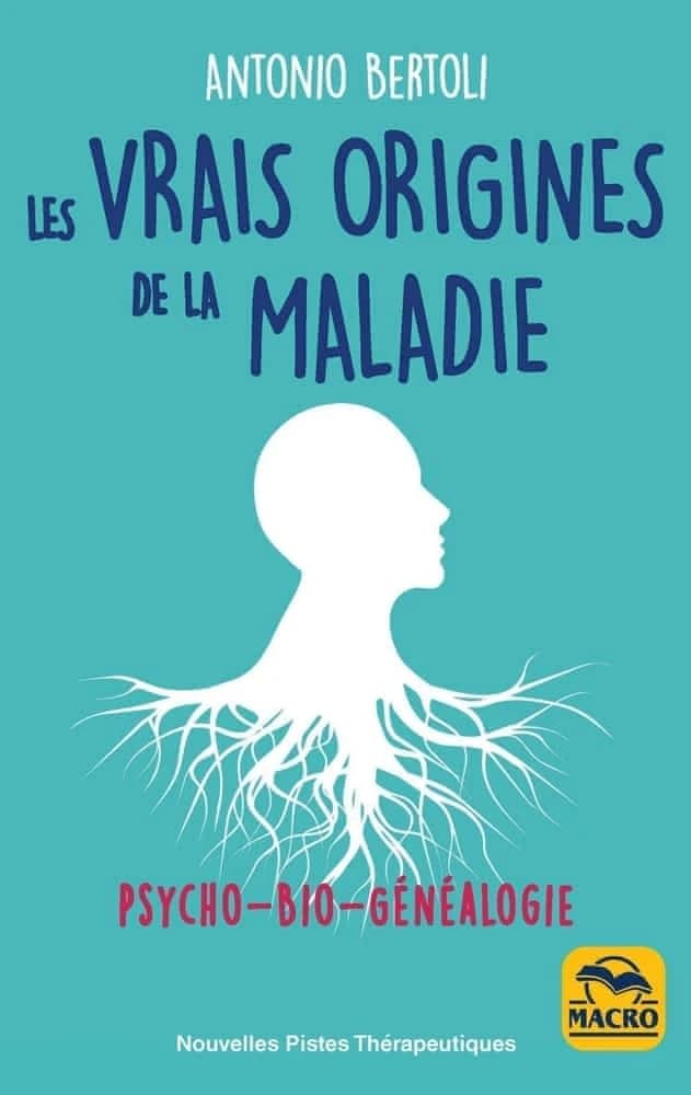 Les vrais origines de la maladie ; psycho, bio, généalogie (2e édition)