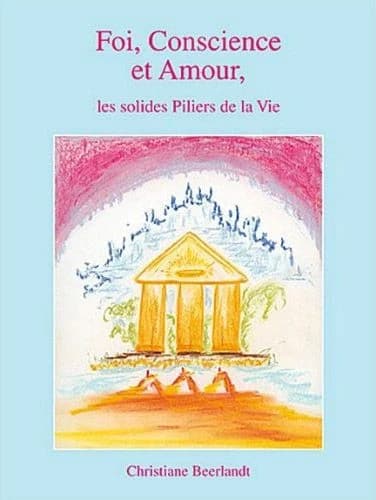 Foi, conscience et amour ; les solides piliers de la vie